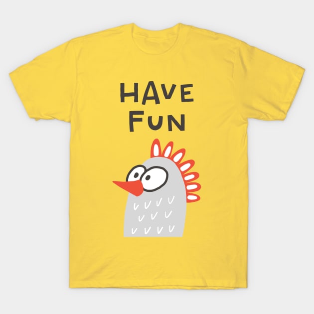 Have Fun Funny Chicken T-Shirt by JunkyDotCom